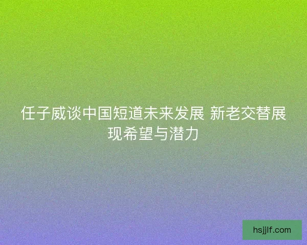 任子威谈中国短道未来发展 新老交替展现希望与潜力